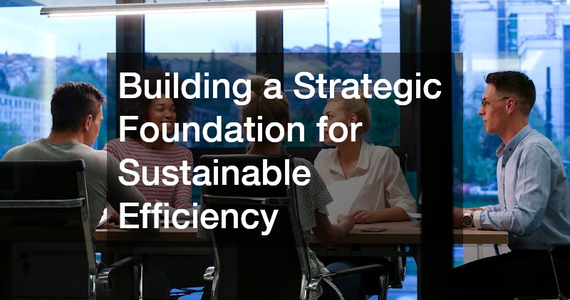 Building a Strategic Foundation for Sustainable Efficiency