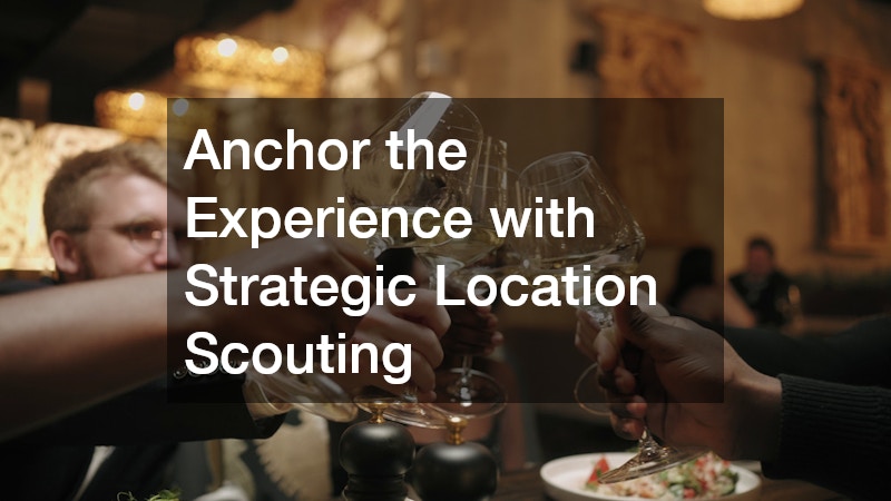 Anchor the Experience with Strategic Location Scouting
