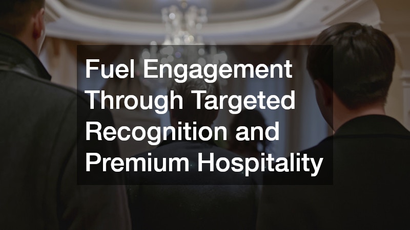 Fuel Engagement Through Targeted Recognition and Premium Hospitality