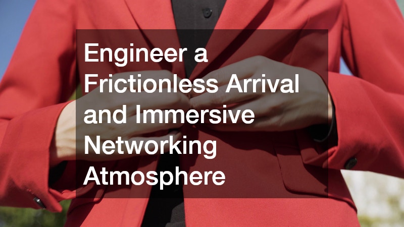 Engineer a Frictionless Arrival and Immersive Networking Atmosphere