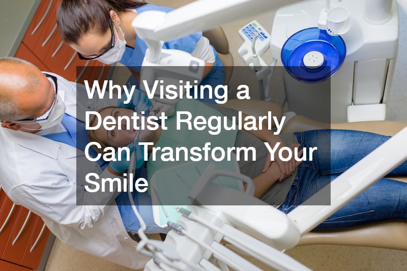 Why Visiting a Dentist Regularly Can Transform Your Smile