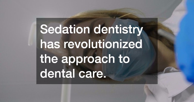 Sedation dentistry has revolutionized the approach to dental care.