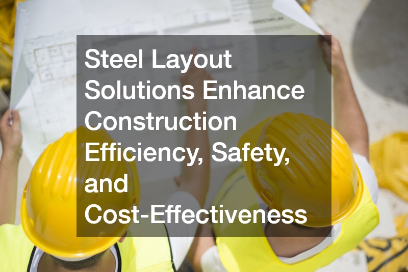 Steel Layout Solutions Enhance Construction Efficiency, Safety, and Cost-Effectiveness