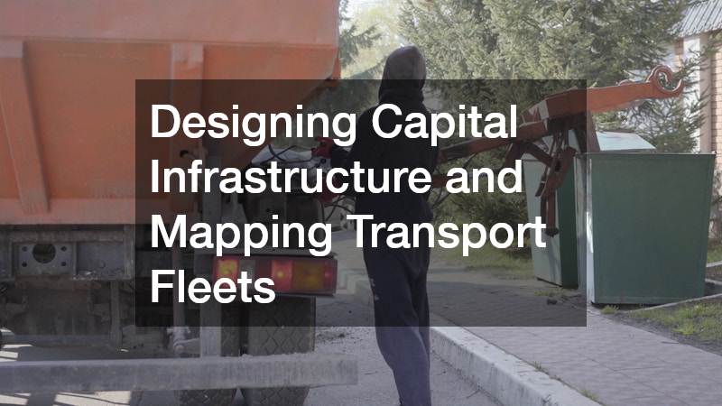 Designing Capital Infrastructure and Mapping Transport Fleets
