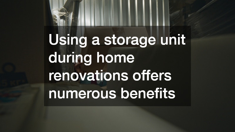 Using a storage unit during home renovations offers numerous benefits