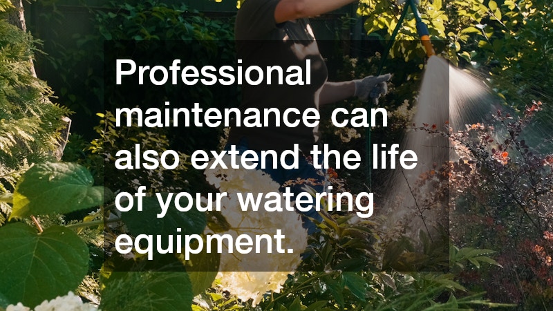 Professional maintenance can also extend the life of your watering equipment.