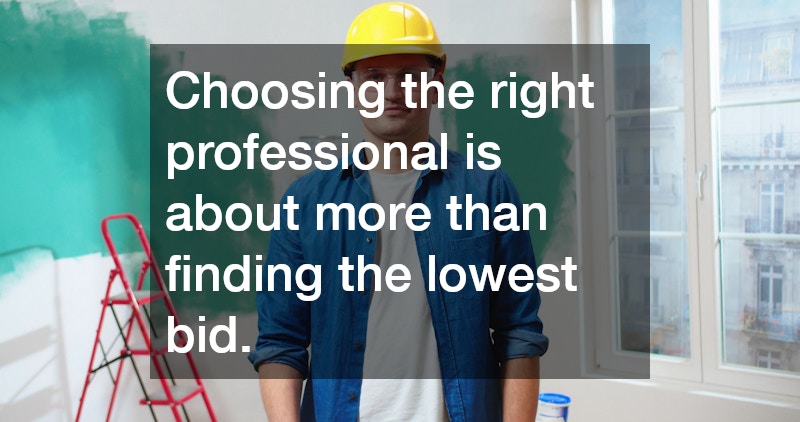 Choosing the right professional is about more than finding the lowest bid.