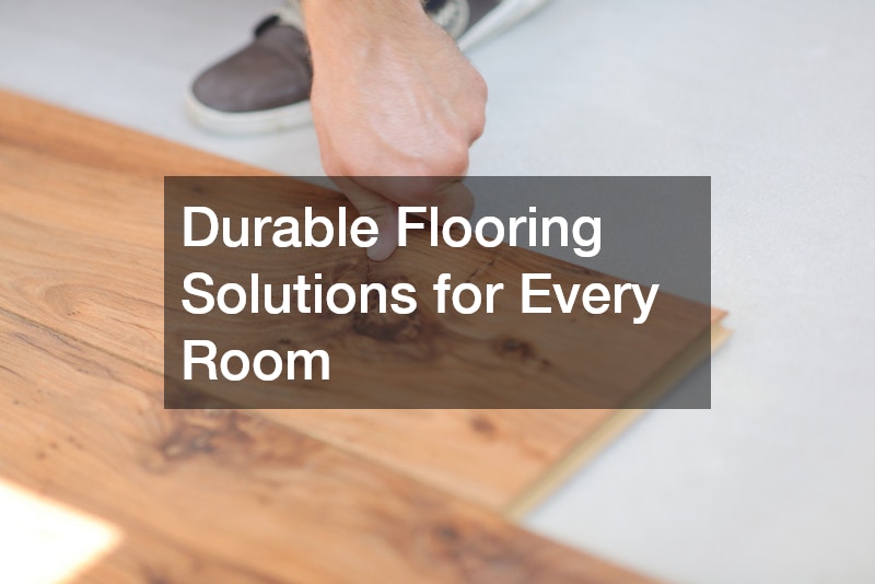 Durable Flooring Solutions for Every Room
