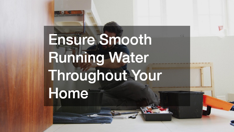 Ensure Smooth Running Water Throughout Your Home