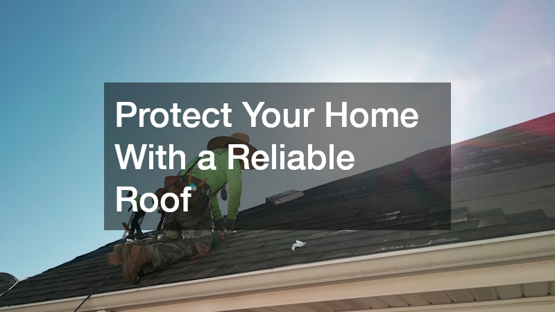 Protect Your Home With a Reliable Roof