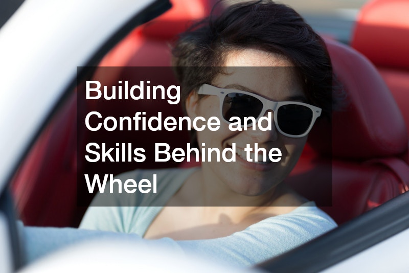 Building Confidence and Skills Behind the Wheel