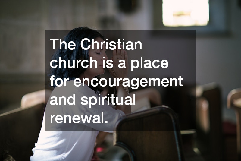 The Christian church is a place for encouragement and spiritual renewal.
