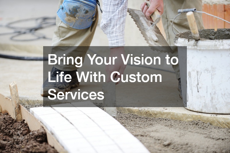 Bring Your Vision to Life With Custom Services