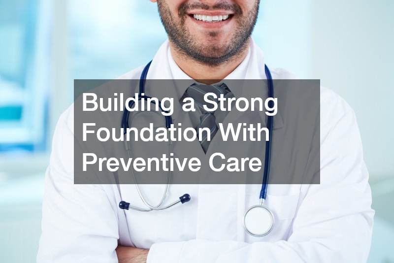Building a Strong Foundation With Preventive Care