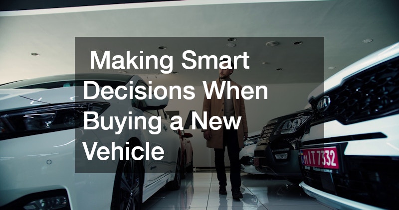 Making Smart Decisions When Buying a New Vehicle