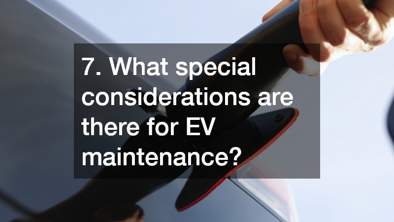 7. What special considerations are there for EV maintenance?