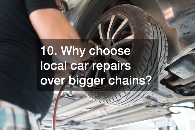 10. Why choose local car repairs over bigger chains?