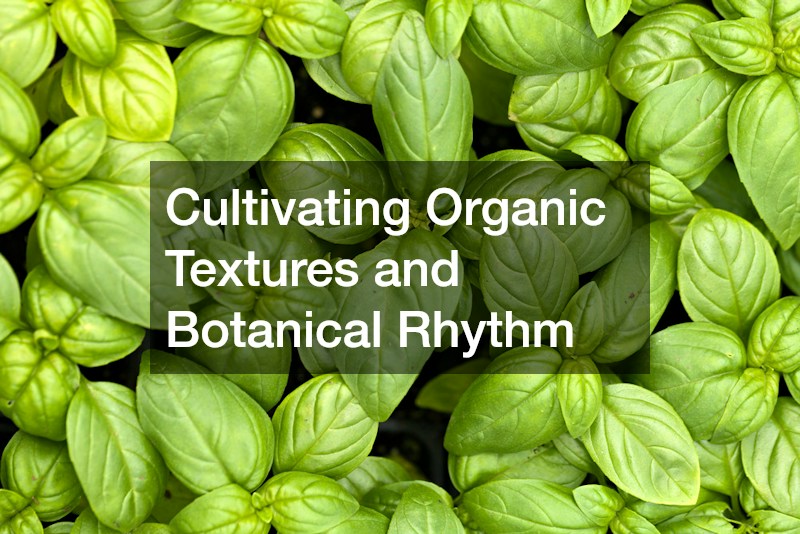 Cultivating Organic Textures and Botanical Rhythm