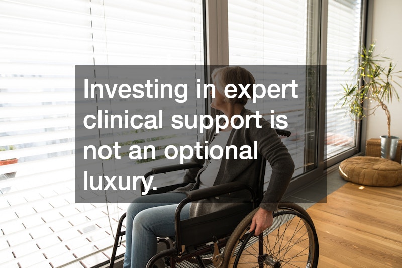 Investing in expert clinical support is not an optional luxury.
