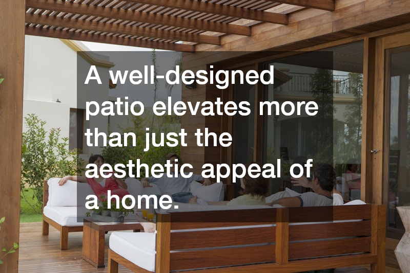 A well-designed patio elevates more than just the aesthetic appeal of a home.