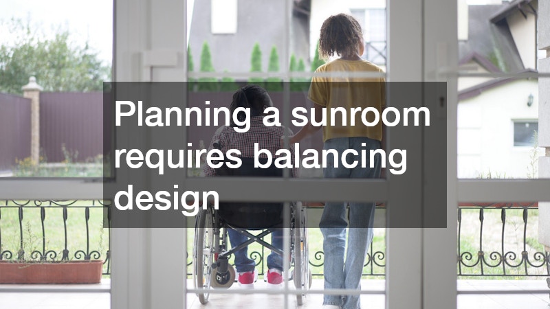 Planning a sunroom requires balancing design