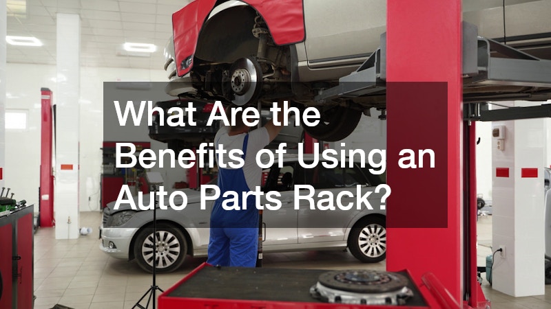 What Are the Benefits of Using an Auto Parts Rack?