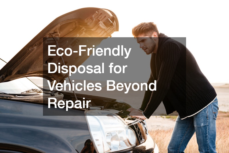 Eco-Friendly Disposal for Vehicles Beyond Repair