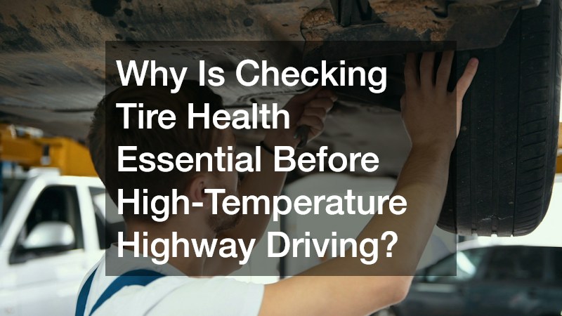 Why Is Checking Tire Health Essential Before High-Temperature Highway Driving?
