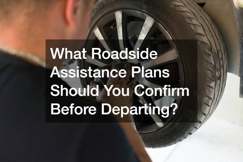 What Roadside Assistance Plans Should You Confirm Before Departing?