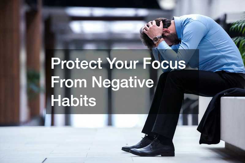 Protect Your Focus From Negative Habits