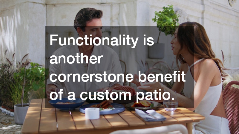 Functionality is another cornerstone benefit of a custom patio.