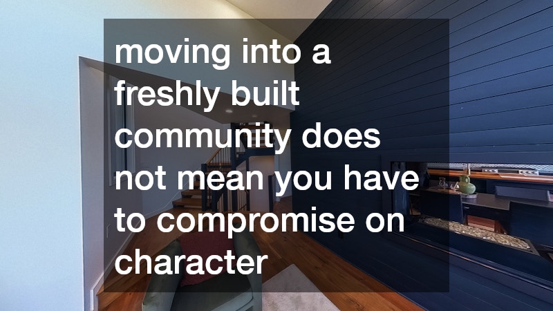 moving into a freshly built community does not mean you have to compromise on character