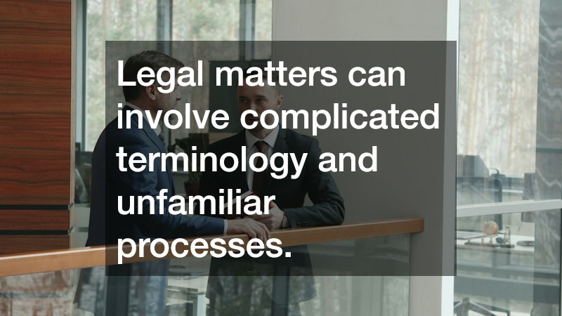 Legal matters can involve complicated terminology and unfamiliar processes.
