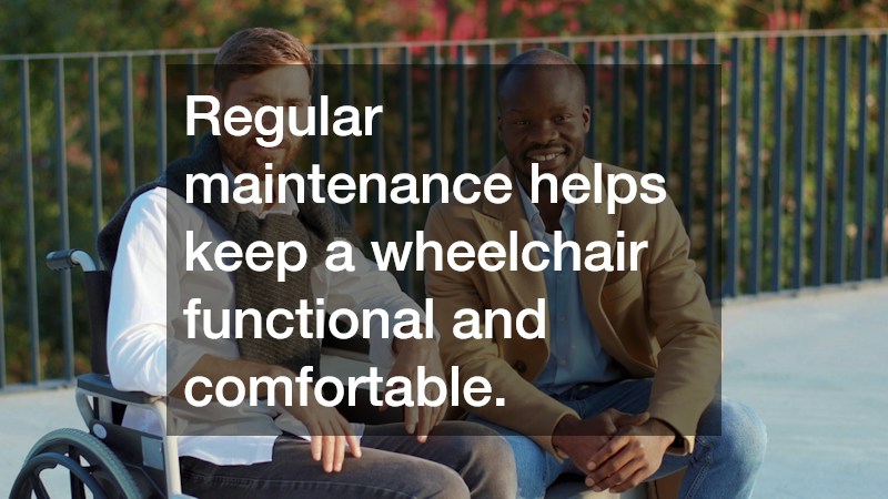Regular maintenance helps keep a wheelchair functional and comfortable.