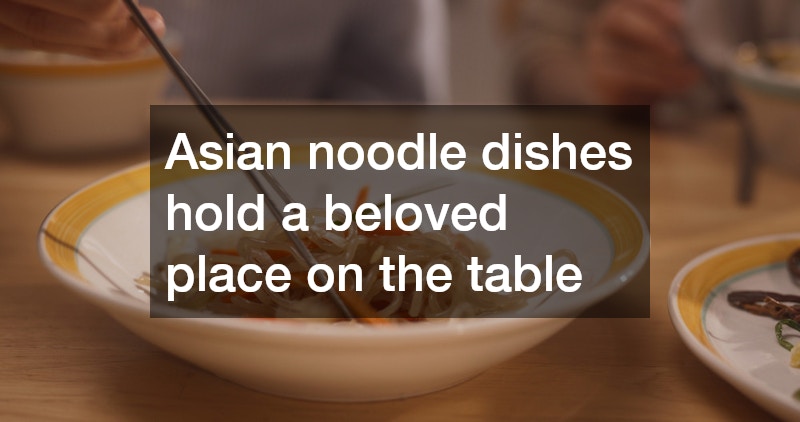 Asian noodle dishes hold a beloved place on the table