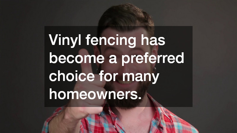 Vinyl fencing has become a preferred choice for many homeowners.