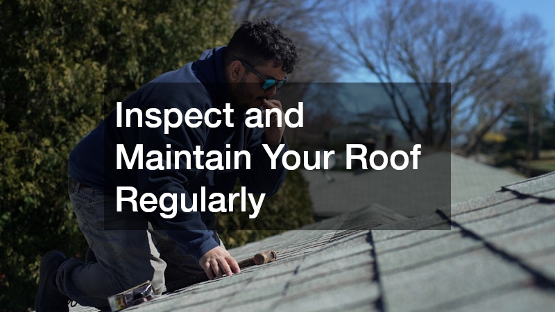 Inspect and Maintain Your Roof Regularly