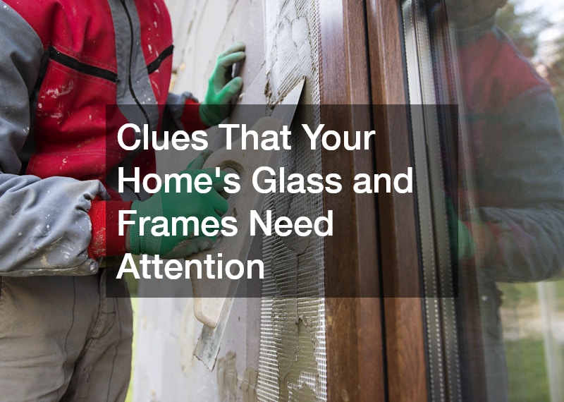 Clues That Your Home’s Glass and Frames Need Attention