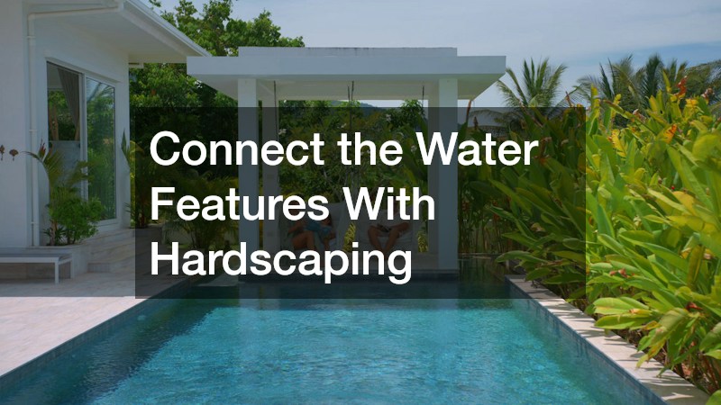Connect the Water Features With Hardscaping