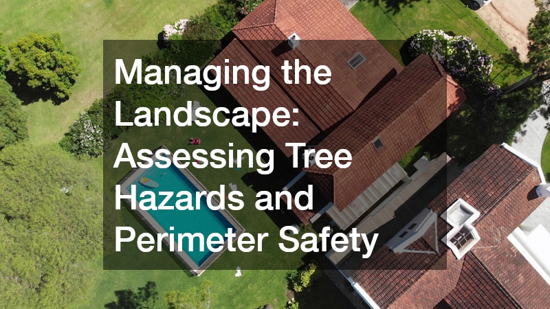 Managing the Landscape: Assessing Tree Hazards and Perimeter Safety