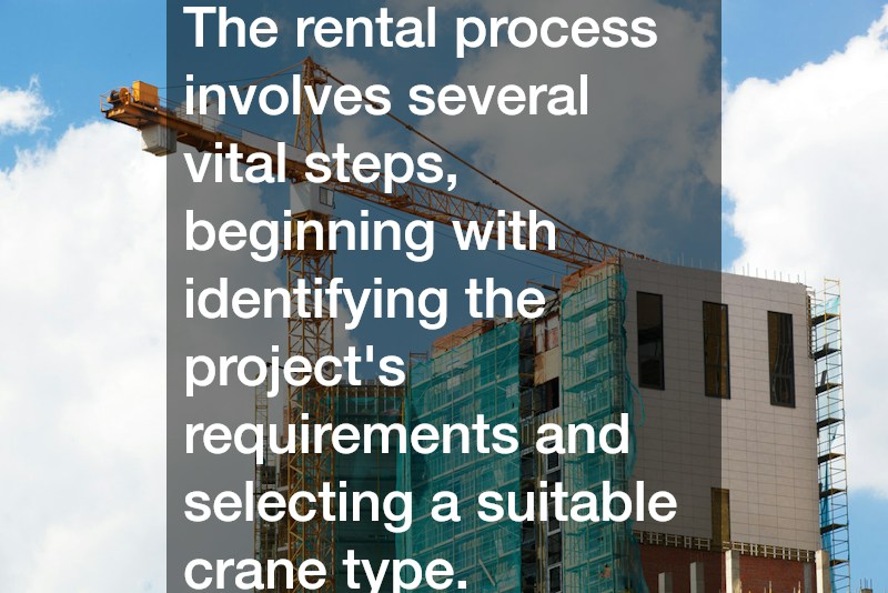 The rental process involves several vital steps, beginning with identifying the project