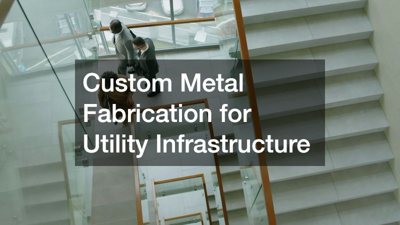 Custom Metal Fabrication for Utility Infrastructure