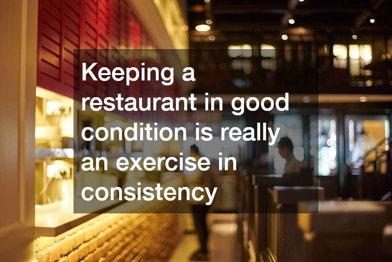 Keeping a restaurant in good condition is really an exercise in consistency
