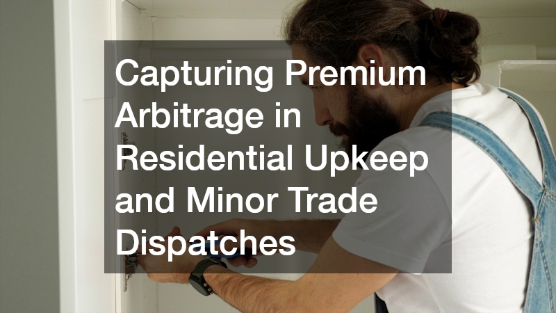 Capturing Premium Arbitrage in Residential Upkeep and Minor Trade Dispatches