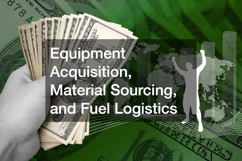 Equipment Acquisition, Material Sourcing, and Fuel Logistics