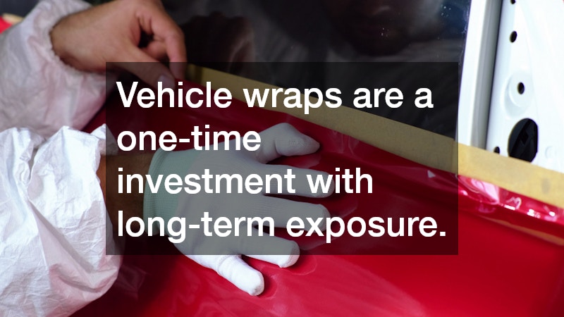 Vehicle wraps are a one-time investment with long-term exposure.