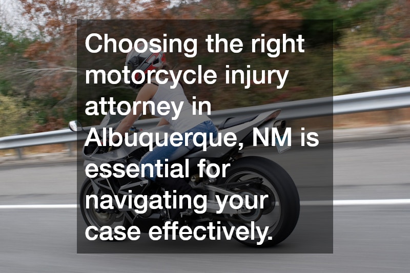 Choosing the right motorcycle injury attorney in Albuquerque, NM is essential for navigating your case effectively.