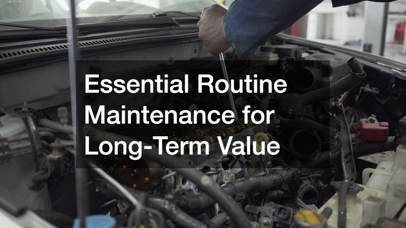 Essential Routine Maintenance for Long-Term Value