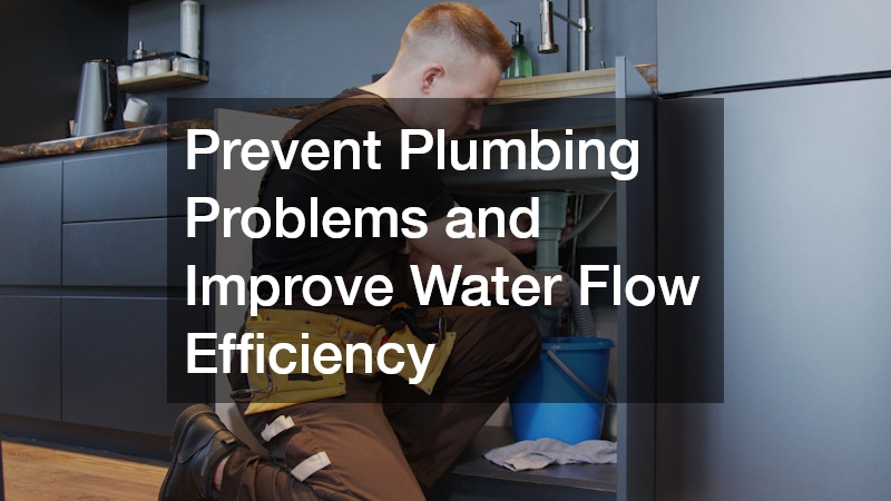 Prevent Plumbing Problems and Improve Water Flow Efficiency