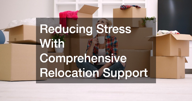 Reducing Stress With Comprehensive Relocation Support